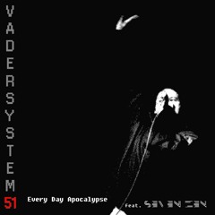 VaderSystem51 (featuring Seven Zen)- Every Day Apocalypse
