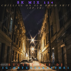 [SMOOTH TURN UP] SK Mix #124 : Chilling on Sum Hood Sh!t (Ep.10)