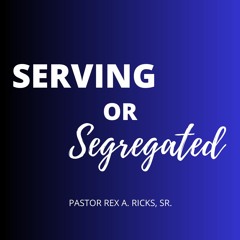 SERVING or SEGREGATED? (Part V): "Do The Right Thing!" | Pastor Rex A. Ricks, Sr. 7/30/2023