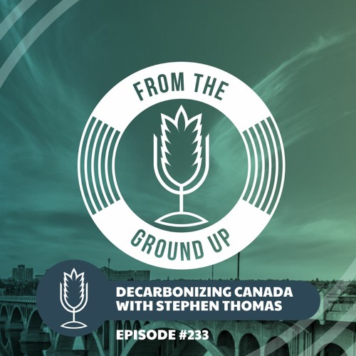 From the Ground Up Ep. 233: Decarbonizing Canada with Stephen Thomas | 2022.06.01