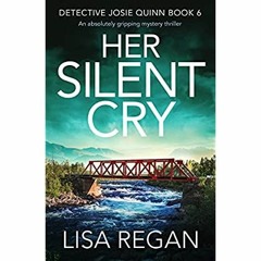 Download ⚡️ [PDF] Her Silent Cry An absolutely gripping mystery thriller (Detective Josie Quinn