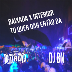 BAIXADA X INTERIOR - TU QUER DA ENTÃO DA (feat. Mc Pikachu)