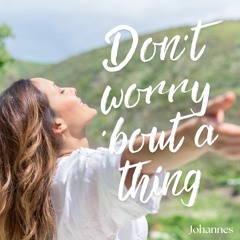 Johannes - Don't Worry 'Bout A Thing
