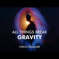 All Things break - Gravity