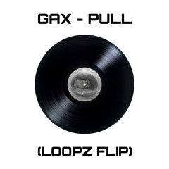 Gax - PULL (Loopz Flip)