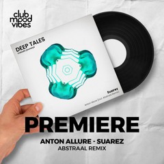 PREMIERE: Anton Allure ─ Suarez (Abstraal Remix) [Deep Tales]