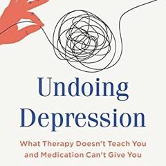 [View] [PDF EBOOK EPUB KINDLE] Undoing Depression: What Therapy Doesn't Teach You and