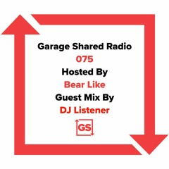 Garage Shared Radio 075 Hosted By Bear Like feat Dj Listener