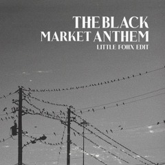 The Black Market Anthem (Little Fohx Edit)