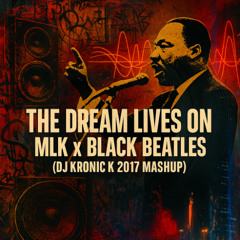 The Dream Lives On – MLK x Black Beatles (DJ Kronic K 2017 Mashup)