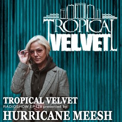 TROPICAL VELVET RADIO SHOW EP178 PRESENTED BY HURRICANE MEESH