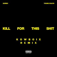 Kill For This Sh*t (Ft. Young Dolph)- Gordo - KOWBOIX Remix