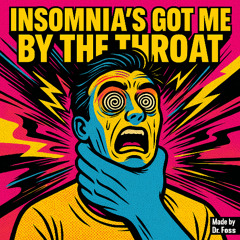 insomnia’s got me by the throat
