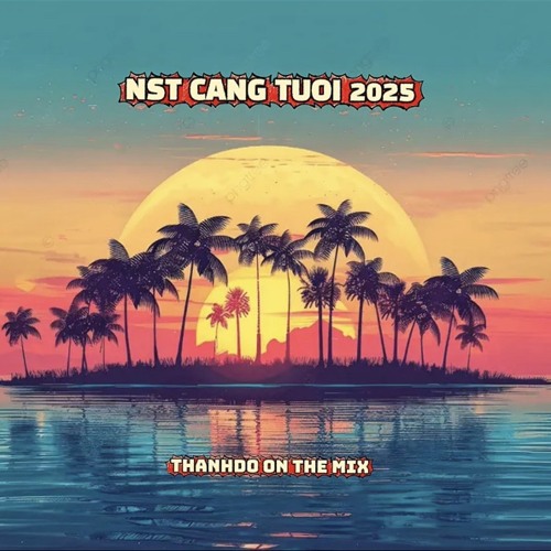 NST - CĂNG TƯƠI 2025 - THANHDO Mix.