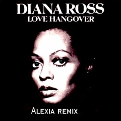 Diana Ross - Love Hangover - (Alexia Caouette Remix)