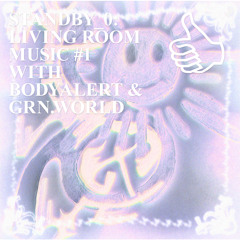 STANDBY_0: LIVING ROOM MUSIC #1 WITH BODYALERT & GRN.WORLD