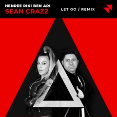 Henree & Riki Ben Ari - Let Go (Sean Crazz Remix)