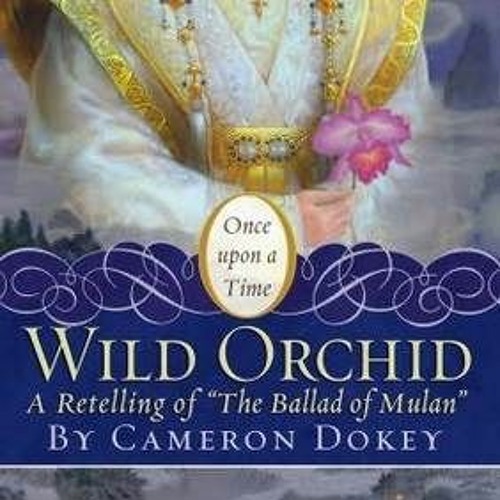 [Read] Online The Wild Orchid: A Retelling of The Ballad of Mulan BY : Cameron Dokey