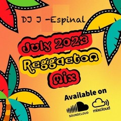July 2023 Reggaeton Mix- DJ J - Espinal