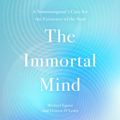 The Immortal Mind By Michael Egnor and Denyse O'Leary, Read By Tim H. Dixon (Audiobook Excerpt)