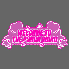 WELCOME TO THE PSYCH WARD