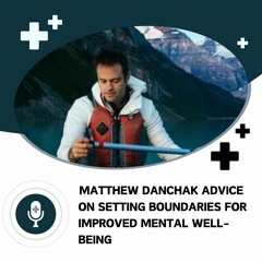 Matthew Danchak Advice On Setting Boundaries For Improved Mental Well - Being