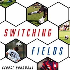 VIEW PDF 🗂️ Switching Fields: Inside the Fight to Remake Men's Soccer in the United
