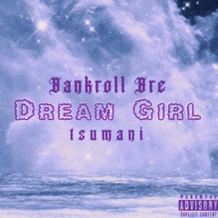 Dream Girl- Tsumani & Bankroll Bre