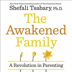 GET EPUB KINDLE PDF EBOOK The Awakened Family: How to Raise Empowered, Resilient, and