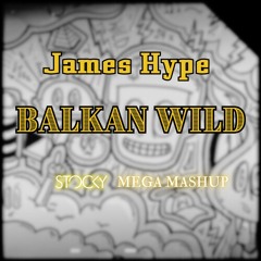 James Hype- Balkan Wild (Stocky megamashup)