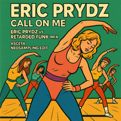Eric Prydz - Call On Me (Eric Prydz vs. Retarded Funk Mix - Asceta Neosampling Edit) [2017]