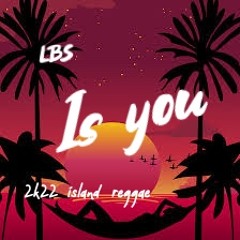 LBS - IS YOU [2k22 Island reggae]