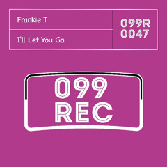 Frankie T - I'll Let You Go [099Rec] [099R0047]