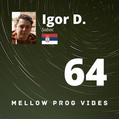 Mellow Prog Vibes 64 - Igor D. (Sabac, Serbia)