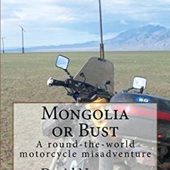 [GET] PDF EBOOK EPUB KINDLE Mongolia or Bust: A round-the-world motorcycle misadventu