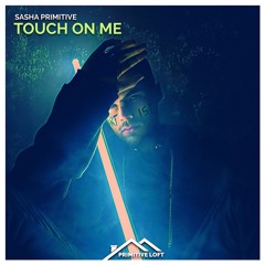 Sasha PRimitive - Touch On Me