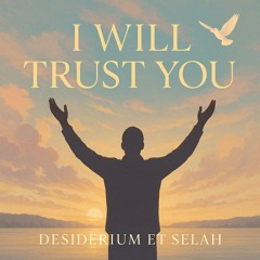 I will trust you | Desiderium et Selah | Hallelujah