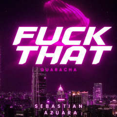 FUCKTHAT - SEBASTIAN AZUARA GRCH