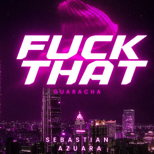 FUCKTHAT - SEBASTIAN AZUARA GRCH