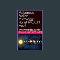 PDF/READ 🌟 Advanced Stellar Astrology- Planet MOON- Vol-II: NAKSHATRA BASED ANALYSIS Pdf Ebook