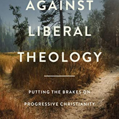 [GET] EBOOK 💖 Against Liberal Theology: Putting the Brakes on Progressive Christiani
