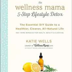 [View] EPUB 📚 The Wellness Mama 5-Step Lifestyle Detox: The Essential DIY Guide to a