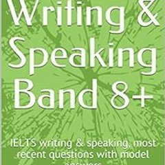 Open PDF IELTS Writing & Speaking Band 8+: IELTS writing & speaking, most recent questions with mode