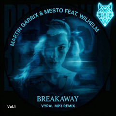 MARTIN GARRIX & MESTO FT WILHELM - BREAKAWAY (VYRAL MP3 REMIX) [REMIX COMPILATION VOL.1] FREE DOWNLOAD