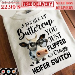 Cow Buckle Up Buttercup You Just Flipped My Crazy Heifer Switch Shirt