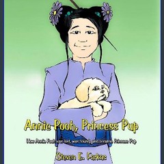 [PDF READ ONLINE] 📕 Annie Pooh, Princess Pup: How Annie Pooh was lost, was found, and became Princ