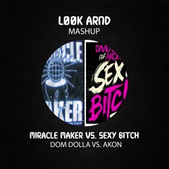 Miracle Maker VS Sexy Bitch - Dom Dolla VS Akon (L00K ARND MASHUP)