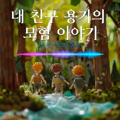 [동요] 내 친구 용기의 모험 이야기