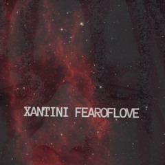 Fear of love- Xantini
