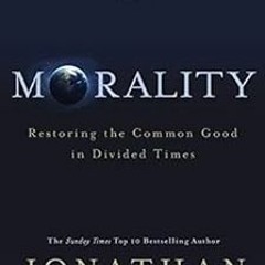 [Access] EBOOK 📨 Morality: Restoring the Common Good in Divided Times by Rabbi Jonat